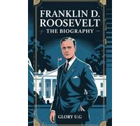 FRANKLIN D. ROOSEVELT: THE BIOGRAPHY: "The President Who Led America Through War and Recovery"
