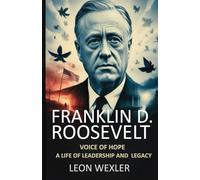 FRANKLIN D. ROOSEVELT: Voice of Hope - A Life of Leadership and Legacy