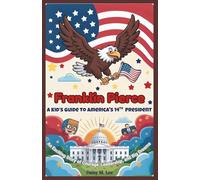 Franklin Pierce : A Kid’s Guide to America's 14th President: An Exciting Story of Courage, Leadership, and Big Dreams