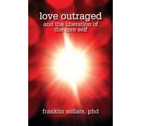 Franklin Sollars Love Outraged and the Liberation of the Core Self (Tascabile)