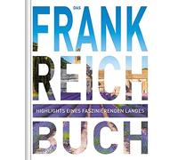 Frankreich. Das Buch: Highlights eines faszinierenden Landes