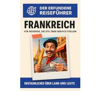 Frankreich: Für Reisende, die Stil über Service stellen. Der erfundene Reiseführer