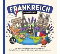 Frankreich Malbuch für Kinder ab 4 Jahren: Eine bunte Entdeckungsreise durch Frankreich - Paris, Eiffelturm, Baguette & Croissant spielerisch kennenlernen