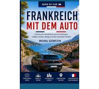 Frankreich mit dem Auto: Der praktische Reiseführer für eine unvergessliche Reise durch Frankreich