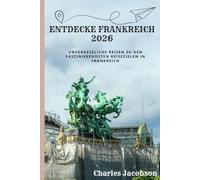 Frankreich Reiseführer 2026: Unvergessliche Reisen zu den faszinierendsten Reisezielen in Frankreich