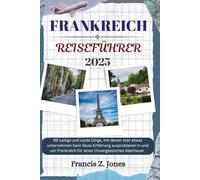 FRANKREICH REISEFÜHRER: 99 lustige und coole Dinge, mit denen man etwas unternehmen kann Muss Erfahrung ausprobieren In und um Frankreich für einen Unvergessliches Abenteuer