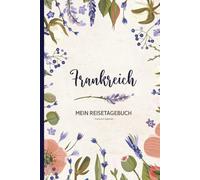 Frankreich Tagebuch: Praktisches A5 Reisetagebuch zum Eintragen und Selberschreiben für den Frankreich Urlaub und die Reise nach Paris oder Marseille das Geschenk für Frankreichfan und Liebhaber