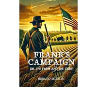 Frank's Campaign; Or, The Farm and the Camp: Annotated