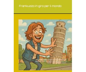 Frankuzzo in giro per il mondo: Colora, leggi, viaggia: un’avventura illustrata tra mestieri improbabili e città meravigliose, per bambini e adulti che vogliono ridere e riflettere insieme.