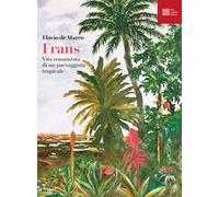 Frans. Vita romanzata di un paesaggista tropicale