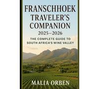 Franschhoek Traveler’s Companion: The Complete Guide to South Africa’s Wine Valley