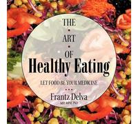 Frantz Delva MD MPH PhD The Art of Healthy Eating (Tascabile)