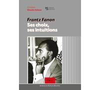 Frantz Fanon. Ses choix, ses intuitions