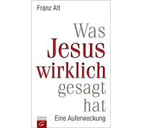 Franz Alt Was Jesus wirklich gesagt hat: Eine Auferweckung (Copertina rigida)