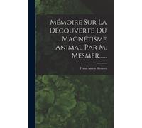 Franz Anton Mes Mémoire Sur La Découverte Du Magnétisme Animal Par M (Tascabile)
