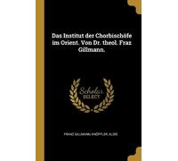 Franz Gillmann Das Institut der Chorbischöfe im Orient. Von Dr. the (Tascabile)