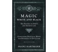 Franz Hartmann Magic, White and Black - The Science on Finite and In (Tascabile)