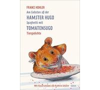 Franz Hohler Ka Am liebsten aß der Hamster Hugo Spaghetti mit (Copertina rigida)