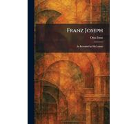 Franz Joseph: As Revealed by His Letters