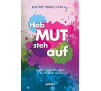 Hab Mut, steh auf: Ermutigungen, das Leben in die Hand zu nehmen. Das Hoffnungsbuch zum Katholikentag 2026 in Würzburg. Bischof Dr. Franz Jung ... Mut-Geschichten aus Kirche und Gesellschaft.