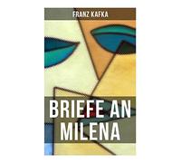 Franz Kafka: Briefe an Milena: Ausgewählte Briefe an Kafkas große Liebe