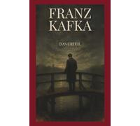 Franz Kafka - Das Urteil: Originalfassung mit Kommentar, Einführung, Analyse, biografischem Kontext und Nachwort - Franz Kafkas ‚Das Urteil‘ verstehen für Schule, Studium und Literaturfreunde