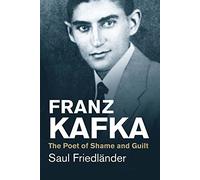 Franz Kafka: The Poet of Shame and Guilt