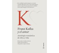 Franz Kafka y el amor: Antología romántica de obra y vida