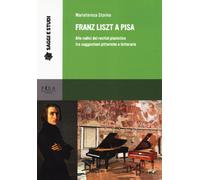 Franz Liszt a Pisa. Alle radici del recital pianistico tra suggestioni pit...