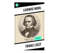 Franz Liszt: Die Biografie