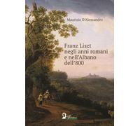 Franz Liszt negli anni romani e nell'Albano dell'800 - 2019 - Flo