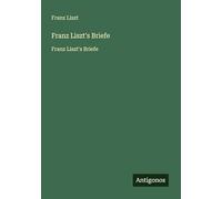 Franz Liszt's Briefe: Franz Liszt's Briefe