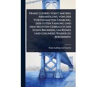 Franz Ludwig von Cancrin, Abhandlung von der Vorteilhaften Grabung, der guten Fassung und dem rechten Gebrauch der SÃ1/4sen Brunnen, um Reines und gesundes Wasser zu bekommen.