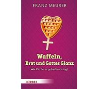 Franz Meurer Waffeln, Brot Und Gottes Glanz (Copertina rigida)
