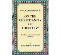 Franz Overbeck John E Wilson On the Christianity of Theology (Tascabile)