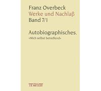 Franz Overbeck Werke Und Nachlaß: Autobiographisches. Mich Selbst Betreffend (7)