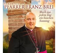 Pfarrer Brei, Franz Mach aus Jedem Tag Ein Bisschen Sonntag (CD)