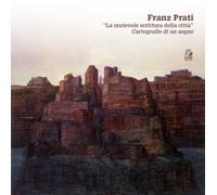 Franz Prati. «La mutevole scrittura della città». Cartografia di un sogno