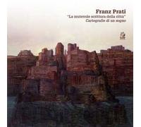 Franz Prati. «La mutevole scrittura della città». Cartografia di un sogno