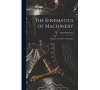 Franz Reuleaux The Kinematics of Machinery: Outlines of a The (Copertina rigida)
