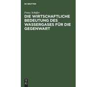Franz Schäfer Die Wirtschaftliche Bedeutung Des Wassergases F (Copertina rigida)