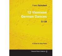 Franz Schubert 12 Viennese German Dances D.128 - For Solo Piano (Tascabile)
