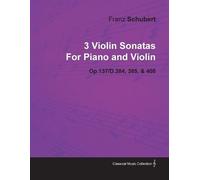 Franz Schubert 3 Violin Sonatas By Franz Schubert For Piano and Viol (Tascabile)