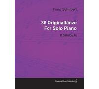 Franz Schubert 36 Originaltanze By Franz Schubert For Solo Piano D.3 (Tascabile)