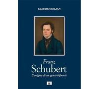 Libri Bolzan Claudio - Franz Schubert. L'Enigma Di Un Genio Bifronte