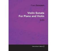 Franz Schubert Violin Sonata By Franz Schubert For Piano and Violin (Tascabile)
