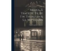 Franz Seraphim Gril Medea, A Tragedy, Tr. By F.w. Thurstan & S.a. W (Tascabile)