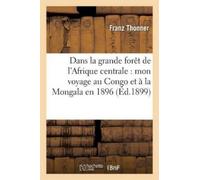 Franz Thonner Dans La Grande Forêt de l'Afrique Centrale: Mon Voyage (Tascabile)
