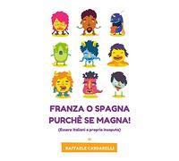 Franza o Spagna purche' se magna!: Essere italiani a propria insaputa