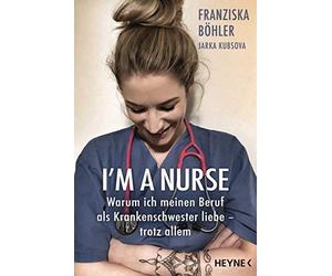 Franziska Böhle I'm a Nurse: Warum ich meinen Beruf als Krankenschwe (Tascabile)